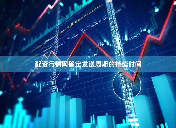 配资行情网确定发送周期的持续时间
