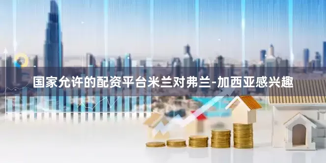 国家允许的配资平台米兰对弗兰-加西亚感兴趣